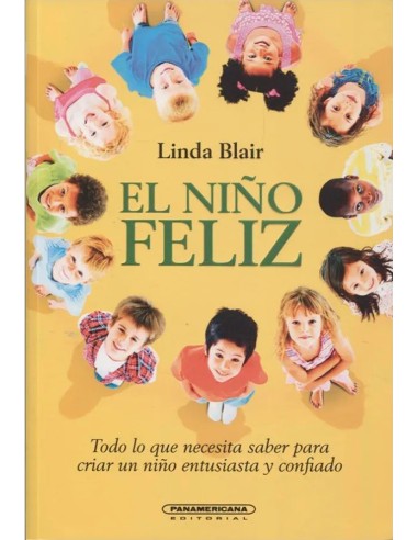 El niño feliz: todo lo que necesitas saber para crear un niño entusiasta y confiado