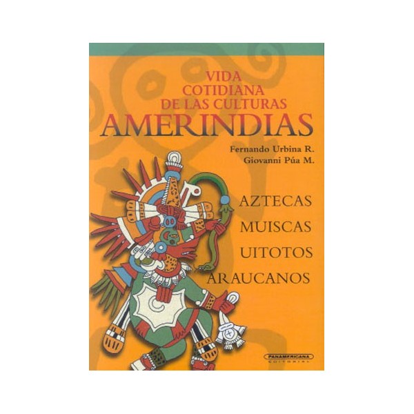 Vida Cotidiana de las Culturas Amerindias: Aztecas, Muiscas, Uitotos, Araucanos